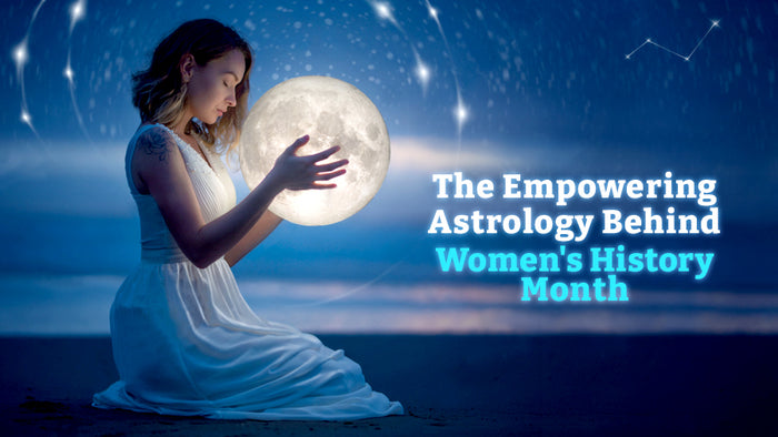 The Empowering Astrology Behind Women's History Month