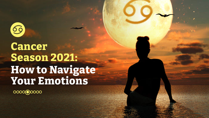 Cancer Season 2021: How to Navigate Your Emotions