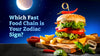 Which Fast Food Chain is Your Zodiac Sign?
