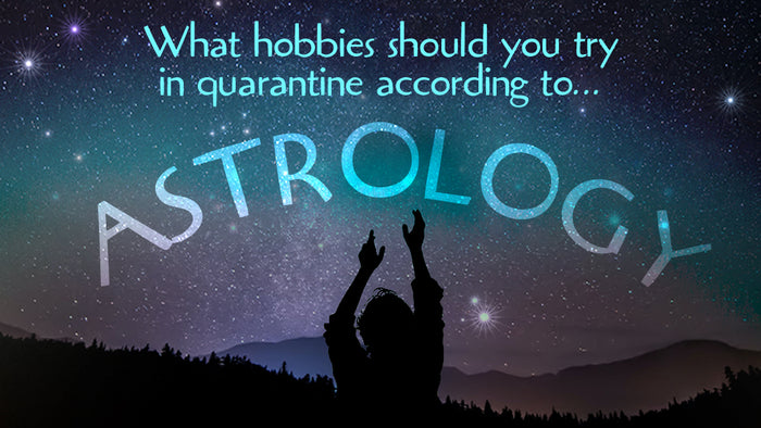 What Hobbies Should You Try in Quarantine According to Astrology